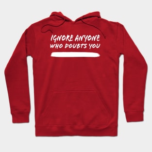 Ignore Anyone Who Doubts You Hoodie